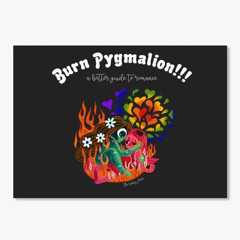 BURN PYGMALION!!!